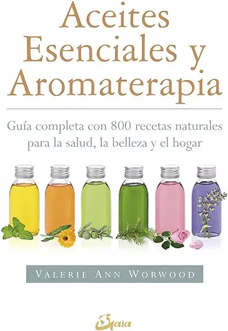 Aceites Esenciales y Aromaterapia. Guía Completa con 800 Recetas Naturales para la Salud, la Belleza y el Hogar (Salud Natural)  