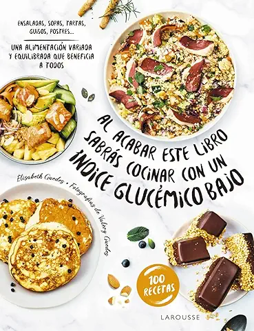 Al Acabar este Libro Sabrás Cocinar con un índice Glucémico Bajo: Una Alimentación Variada y Equilibrada que Beneficia a Todos (LAROUSSE - Libros Ilustrados/ Prácticos - Gastronomía)  