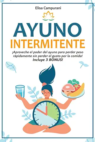 AYUNO INTERMITENTE: ¡Aprovecha el Poder del Ayuno para Adelgazar Rápidamente sin Perder el Placer de Comer! Incluye 3 BONUS + Reto di 21 Días.  