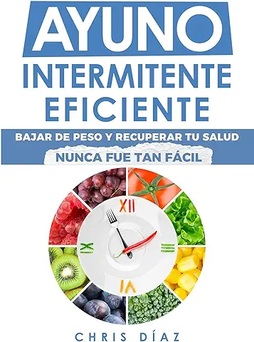 Ayuno Intermitente Eficiente: Bajar De Peso Y Recuperar Tu Salud Nunca Fue Tan Fácil: Guía Avanzada, Técnica Y Completa Para Hacer Ayuno, Mejorar Tu Salud, Adelgazar Y Ganar Energía (Salud 360 nº 3)  
