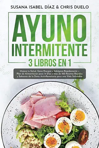 AYUNO INTERMITENTE: Mejora tu Salud, Gana Energia y Adelgaza Rápidamente + Plan de Alimentacion para 14 Dias y mas de 100 Recetas Rapidas y Sabrosas de la Dieta Antinflamatoria para una Vida Saludable  