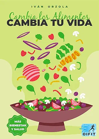 Cambia los Alimentos Cambia tu Vida: Logra una Alimentación Saludable, sana y Equilibrada. Aprendiendo a Comer de Manera Correcta, Mejorando tu Salud, Hábitos, Nutrición y Calidad de vida  