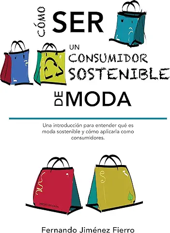 Cómo ser un Consumidor Sostenible de Moda: Una Introducción para Entender qué es moda Sostenible y Cómo Aplicarla como Consumidores.  