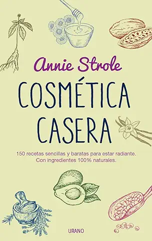 Cosmética Casera: 150 Recetas Sencillas y Baratas para Estar Radiante. Con Ingredientes 100% Naturales (Entorno y Bienestar)  