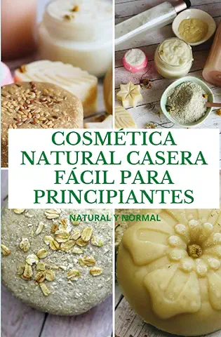COSMÉTICA NATURAL CASERA FÁCIL PARA PRINCIPIANTES: Natural y Normal  