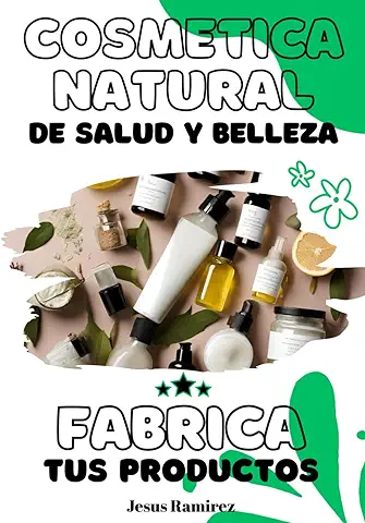 Cosmética Natural de Salud y Belleza: Fabrica tus Productos  