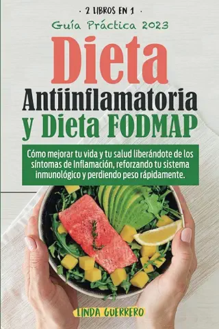 Dieta Antiinflamatoria y Dieta Fodmap: Cómo Mejorar Tu Vida y Tu Salud Liberándote de los Síntomas de Inflamación, Reforzando Tu Sistema Inmunológico y Perdiendo Peso Rápidamente  