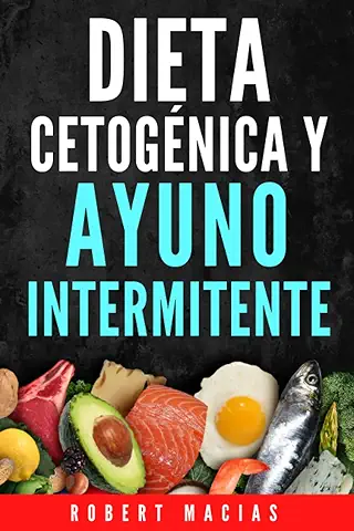 Dieta Cetogénica y Ayuno Intermitente: La Guía Completa Para Desintoxicar tu Organismo, Adelgazar, Frenar El Envejecimiento, Lograr Mayor Energía y Claridad Mental. Incluye Alimentación y Recetas  