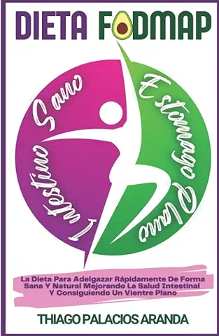 DIETA FODMAP-INTESTINO SANO, ESTOMAGO PLANO: La Dieta Para Adelgazar Rápidamente de Forma Sana y Natural Mejorando La Salud Intestinal y Consiguiendo un Vientre Plano  