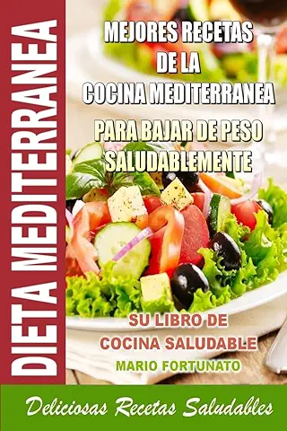 Dieta Mediterranea - Mejores Recetas de la Cocina Mediterranea Para Bajar de Peso Saludablemente: Su Libro de Cocina Saludable - Deliciosas Recetas Saludables  
