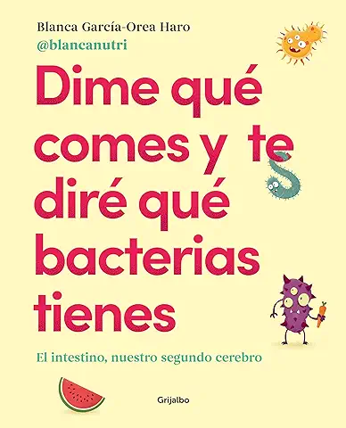 Dime qué Comes y te Diré qué Bacterias Tienes: El Intestino, Nuestro Segundo Cerebro(Alimentación Saludable)  