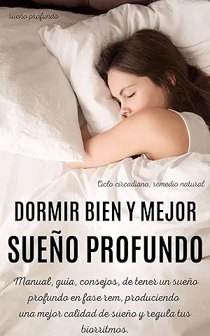 DORMIR BIEN Y MEJOR SUEÑO PROFUNDO : Manual, Guía, Consejos, de Tener un Sueño Profundo en fase rem, Produciendo una Mejor Calidad de Sueño y Regula tus Biorritmos. Ciclo Circadiano, Remedio Natural.  