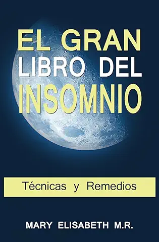 EL GRAN LIBRO DEL INSOMNIO (Técnicas y Remedios): Duerme bien de una vez por Todas. Tu Salud lo Merece.  