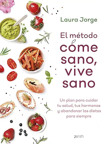 El Método COME SANO, VIVE SANO: Un plan para Cuidar tu Salud, tus Hormonas y Abandonar las Dietas para Siempre (Zenith Her)  