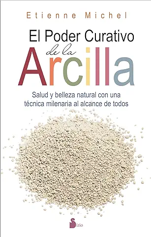 EL PODER CURATIVO DE LA ARCILLA: SALUD Y BELLEZA NATURAL CON UNA TÉCNICA MILENARIA AL ALCANCE DE TODOS (ESPIRITUALIDAD)  