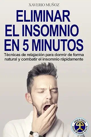 ELIMINAR EL INSOMNIO EN 5 MINUTOS: Técnicas Sencillas para Dormir bien de Forma Natural y Conciliar el Sueño Reparador  