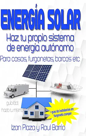 Energía Solar. Haz tu Propio Sistema de Energía Autónomo: Para Casas, Furgonetas, Barcos etc. + Guía de Instalación en Furgoneta Camper  
