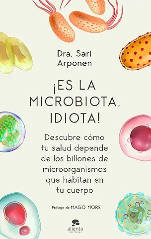 ¡Es la Microbiota, Idiota!: Descubre Cómo tu Salud Depende de los Billones de Microorganismos que Habitan en tu Cuerpo (Alienta)  