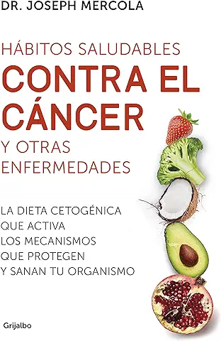 Hábitos Saludables Contra el Cáncer y Otras Enfermedades: La Dieta Cetogénica que Activa los Mecanismos que Protegen y Sanan tu Organismo (Bienestar, Salud y vida Sana)  