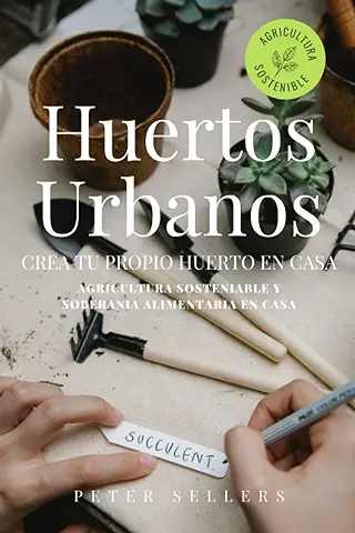 Huertos Urbanos: Crea tu Propio Huerto en Casa. Agricultura Sostenible y Soberanía Alimentaria en casa  