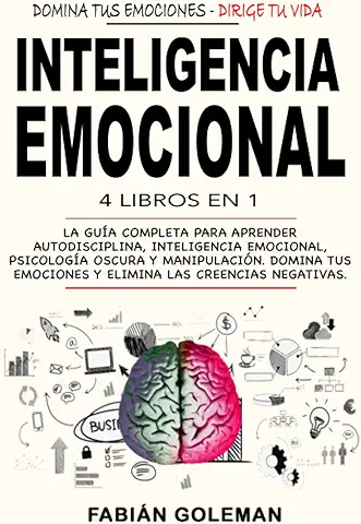 Inteligencia Emocional: 4 Libros en 1: La Guía Completa Para Aprender Autodisciplina, Inteligencia Emocional, Psicología Oscura y Manipulación. Domina Tus Emociones y Elimina Las Creencias Negativas.