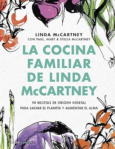 La Cocina Familiar de Linda McCartney: 90 Recetas de Origen Vegetal para Salvar el Planeta y Alimentar el alma  