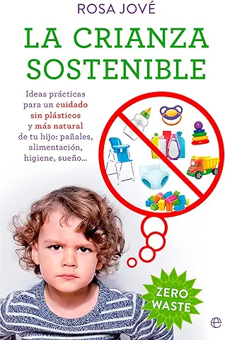 La Crianza Sostenible: Ideas Prácticas para un Cuidado sin Plásticos y más Natural de tu Bebé: Pañales, Alimentación, Higiene, Sueño… (PSICOLOGIA Y SALUD)  