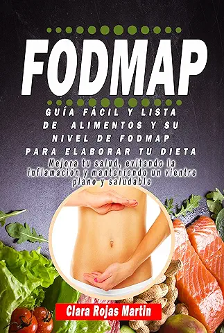 La Dieta Fodmap : Guía Fácil más Lista de Alimentos y su Nivel de Fodmap para Elaborar tu Dieta Mejora tu Salud, Evitando la Inflamación y Manteniendo un Vientre Plano y Saludable  