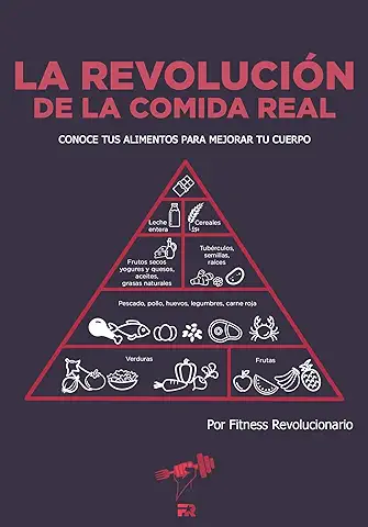 La Revolución de la Comida Real: Conoce tus Alimentos para Mejorar tu Cuerpo  