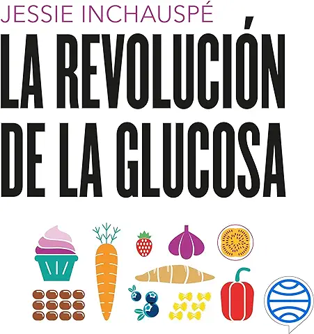 La Revolución de la Glucosa: Equilibra tus Niveles de Glucosa y Cambiarás tu Salud y tu vida  