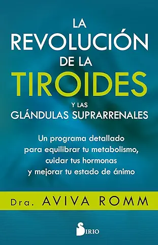La Revolución de la Tiroides y las Glándulas Suprarrenales: Un Programa Detallado para Equilibrar tu Metabolismo, Cuidar tus Hormonas y Mejorar tu Estado de ánimo (SIN COLECCION)  