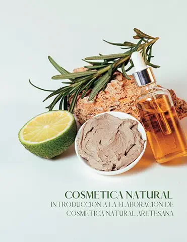 Libro de Cosmética Natural. Introducción a la Cosmética Natural Casera.: Aprende a Hacer tu Propia Cosmética. 101 Recetas para Aprender a Hacer ... Natural, Tanto para ti como para tu Familia.  