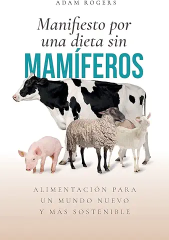 Manifiesto por una Dieta sin Mamíferos:: Alimentación para un Mundo Nuevo y más Sostenible  