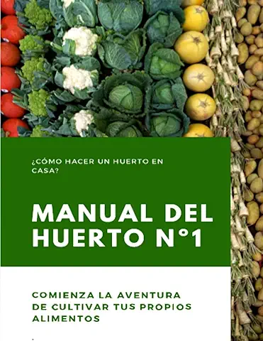 Manual del Huerto Nº1: ¿Cómo Hacer un Huerto en Casa? Comienza la Aventura de Cultivar tus Propios Alimentos  