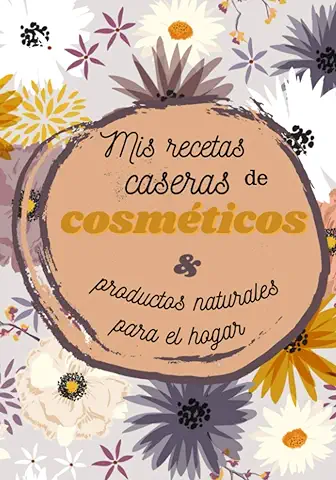 Mis Recetas Caseras de Cosméticos y Productos Naturales para el Hogar: Cuaderno para Llenar - 100 Páginas a Completar con sus Propias Recetas de ... Limpieza y Cosméticos Saludables y Naturales  