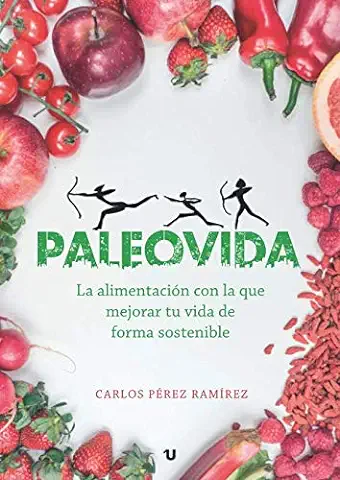 Paleovida: La Alimentación con la que Mejorar tu vida de Forma Sostenible  