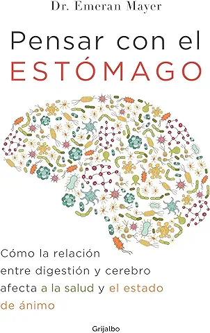Pensar con el Estómago: Cómo la Relación Entre Digestión y Cerebro Afecta a la Salud y el Estado de ánimo (Bienestar, Salud y vida Sana)  