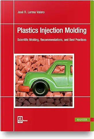Plastics Injection Molding: Scientific Molding, Recommendations, and Best Practices  