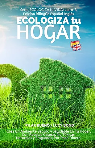 Practica Ingles: ECOLOGIZA tu HOGAR - GREEN UP YOUR HOME Edición Bilingüe: Crea Un Ambiente Seguro y Saludable En Tu Hogar, Con Recetas Caseras No Tóxicas, ... Por Poco Dinero (ECOLOGIZA tu VIDA nº 3)  