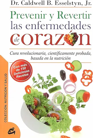 Prevenir Y Revertir Las Enfermedades De Corazón: Cura Revolucionaria, Científicamente Probada, Basada en la Nutrición (Nutrición y Salud)  
