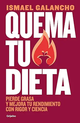 Quema tu Dieta: Pierde Grasa y Mejora tu Rendimiento con Rigor y Ciencia (Nutrición y Dietas)  