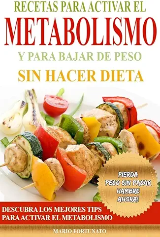 Recetas Para Activar el Metabolismo y Para Bajar de Peso sin Hacer Dieta: Descubra los Mejores Tips Para Activar el Metabolismo y Pierda Peso sin Pasar Hambre Ahora  