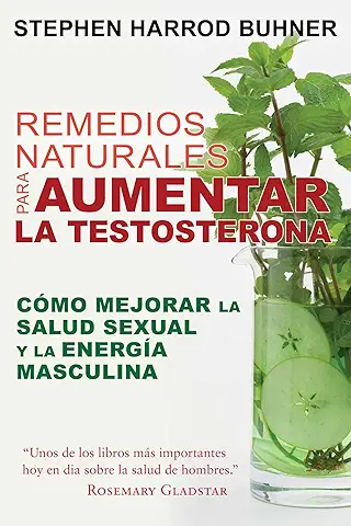 Remedios Naturales Para Aumentar La Testosterona: Cómo Mejorar La Salud Sexual Y La Energía Masculina  