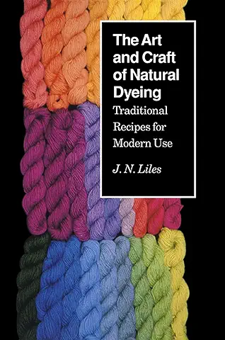 The Art and Craft of Natural Dyeing: Traditional Recipes for Modern Use  