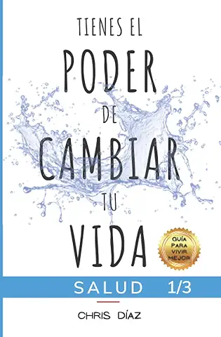 Tienes el Poder de Cambiar tu Vida: Guía para Vivir Mejor: Salud: 9 Hábitos para Mejorar o Recuperar tu Salud y Bienestar Naturales, Perder Peso, ... Alcalina, Sustitutos Naturales, Ejercicio...  