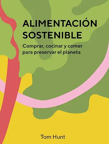 Alimentación Sostenible. Comprar, Cocinar y Comer para Preservar el Planeta (COCINA VEGANA Y VEGETARIANA)  