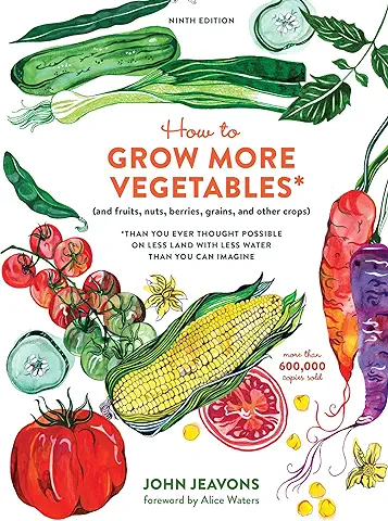 How to Grow More Vegetables, Ninth Edition: (and Fruits, Nuts, Berries, Grains, and Other Crops) Than You Ever Thought Possible on Less Land with Less Water Than You Can Imagine