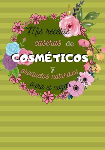 Mis Recetas Caseras de Cosméticos y Productos Naturales para el Hogar: Cuaderno para Llenar - 100 Páginas a Completar con sus Propias Recetas de ... Limpieza y Cosméticos Saludables y Naturales  