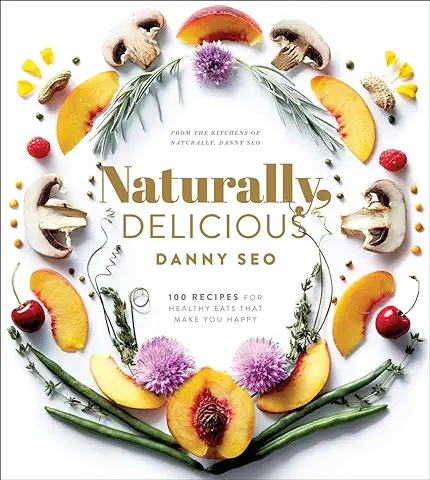 Naturally, Delicious: 101 Recipes for Healthy Eats That Make You Happy: A Cookbook  