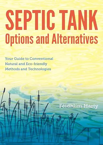 Septic Tank Options and Alternatives: Your Guide to Conventional Natural and Eco-friendly Methods and Technologies  